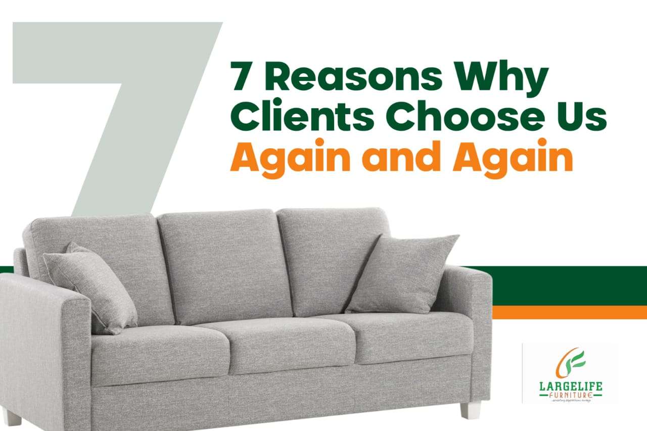 7 Reasons Why Clients Choose LargeLife Furniture Again & Again